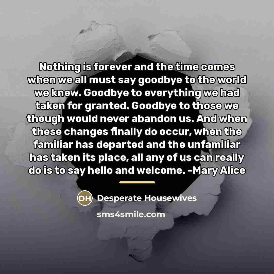 “Nothing is forever and the time comes when we all…” quote by Desperate Housewives