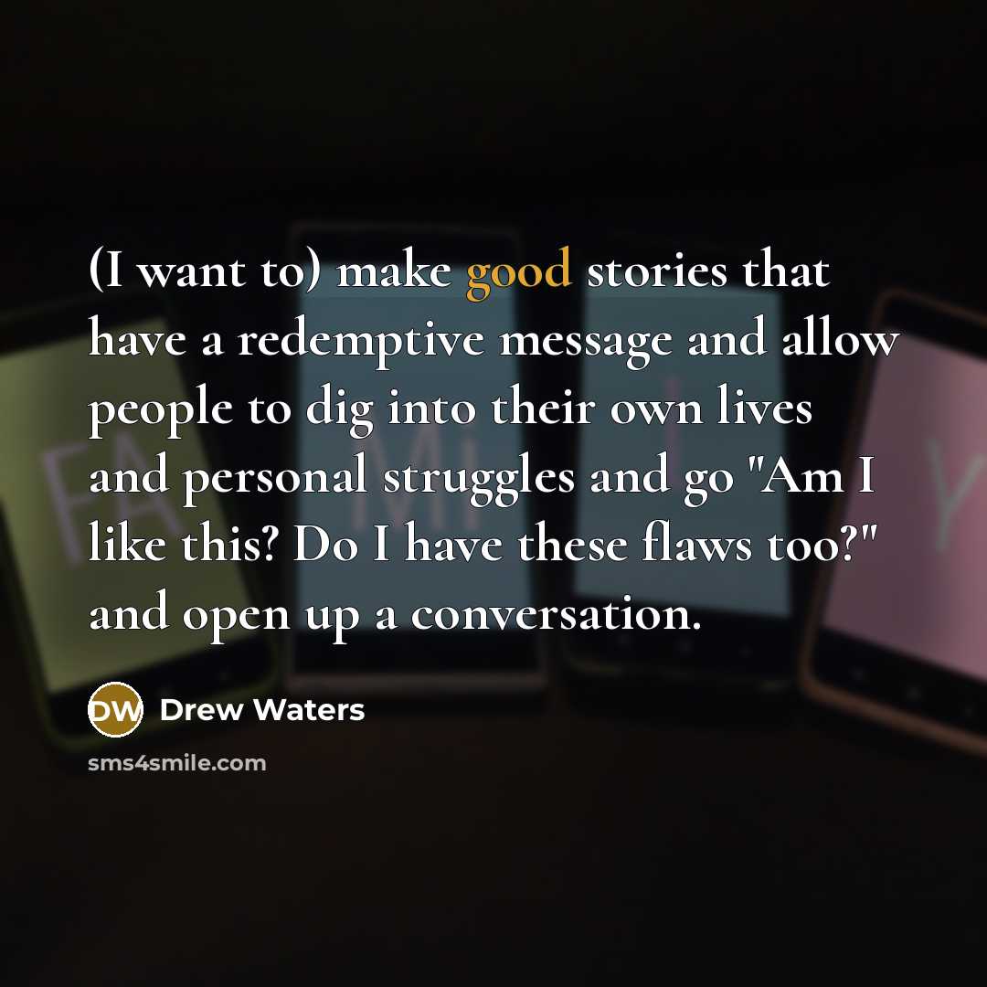 “(I want to) make good stories that have a redemptive…” quote by Drew Waters