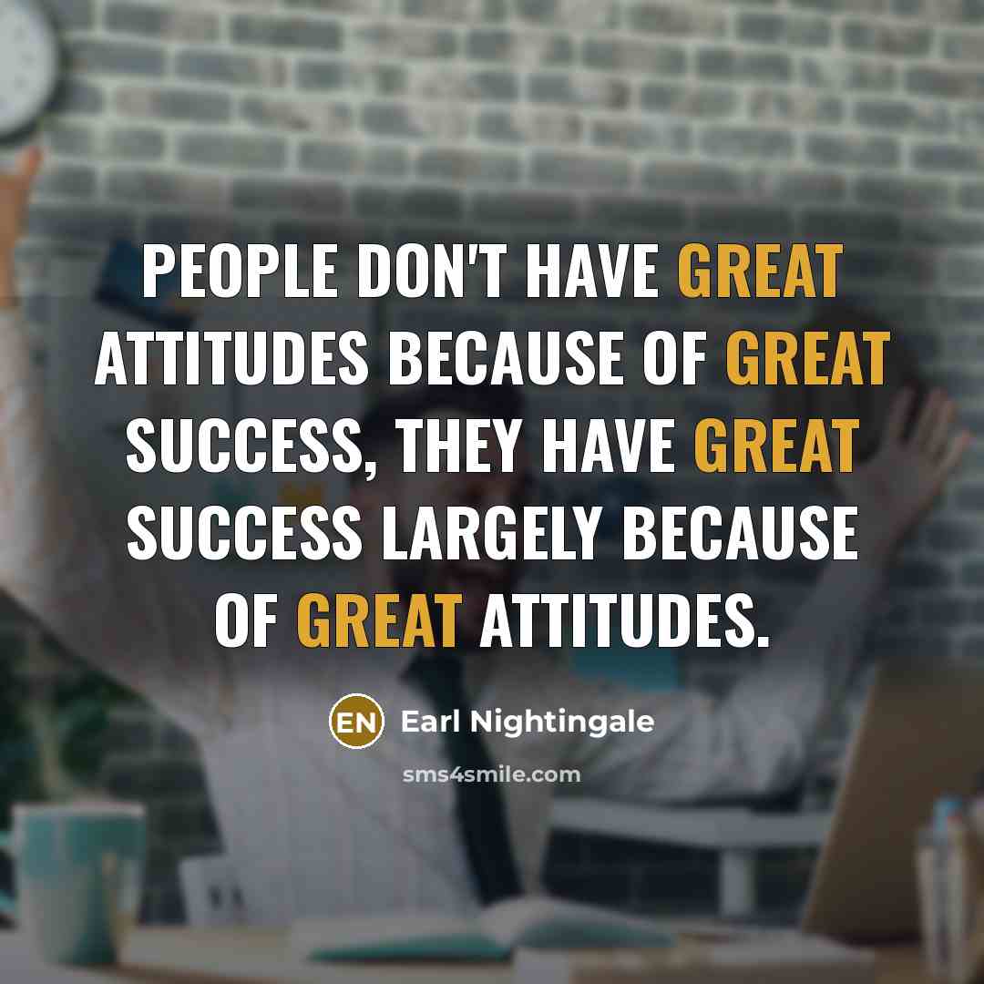 “People don't have great attitudes because of great success, they…” quote by Earl Nightingale