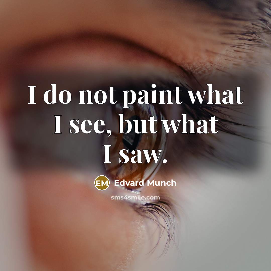 “I do not paint what I see, but what I saw.” quote by Edvard Munch