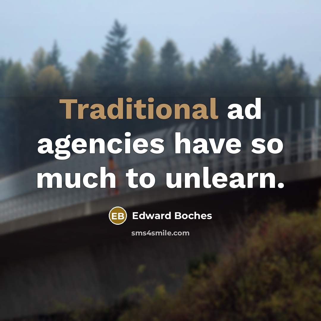 “Traditional ad agencies have so much to unlearn.…” quote by Edward Boches