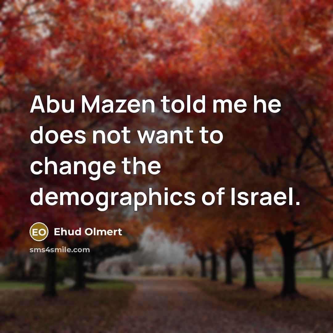 “Abu Mazen told me he does not want to change…” quote by Ehud Olmert