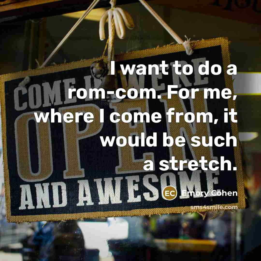 “I want to do a rom-com. For me, where I…” quote by Emory Cohen