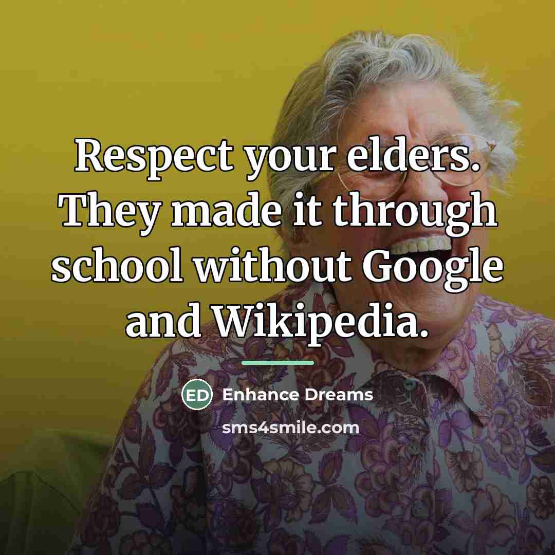 “Respect your elders. They made it through school without Google…” quote by Enhance Dreams