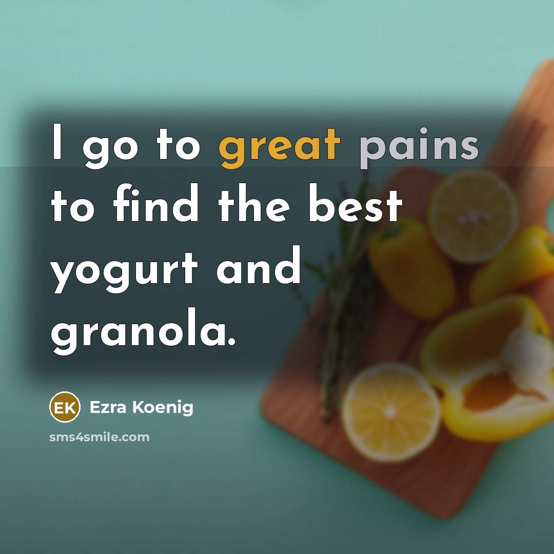 “I go to great pains to find the best yogurt and granola.” quote by Ezra Koenig