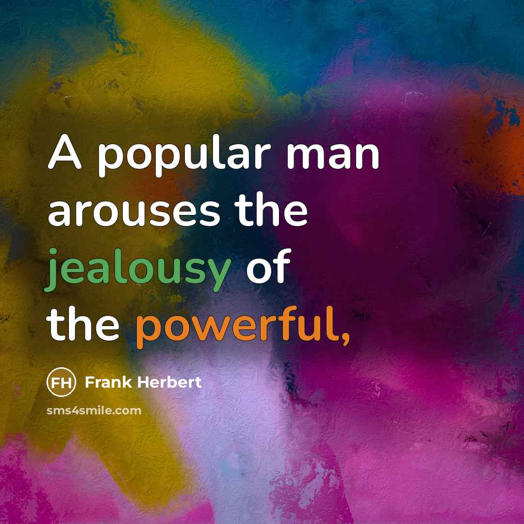 “A popular man arouses the jealousy of the powerful,…” quote by Frank Herbert