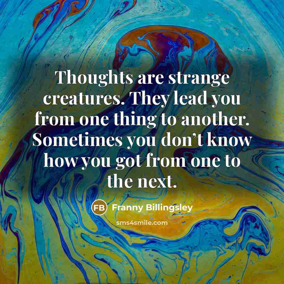 “Thoughts are strange creatures. They lead you from one thing…” quote by Franny Billingsley