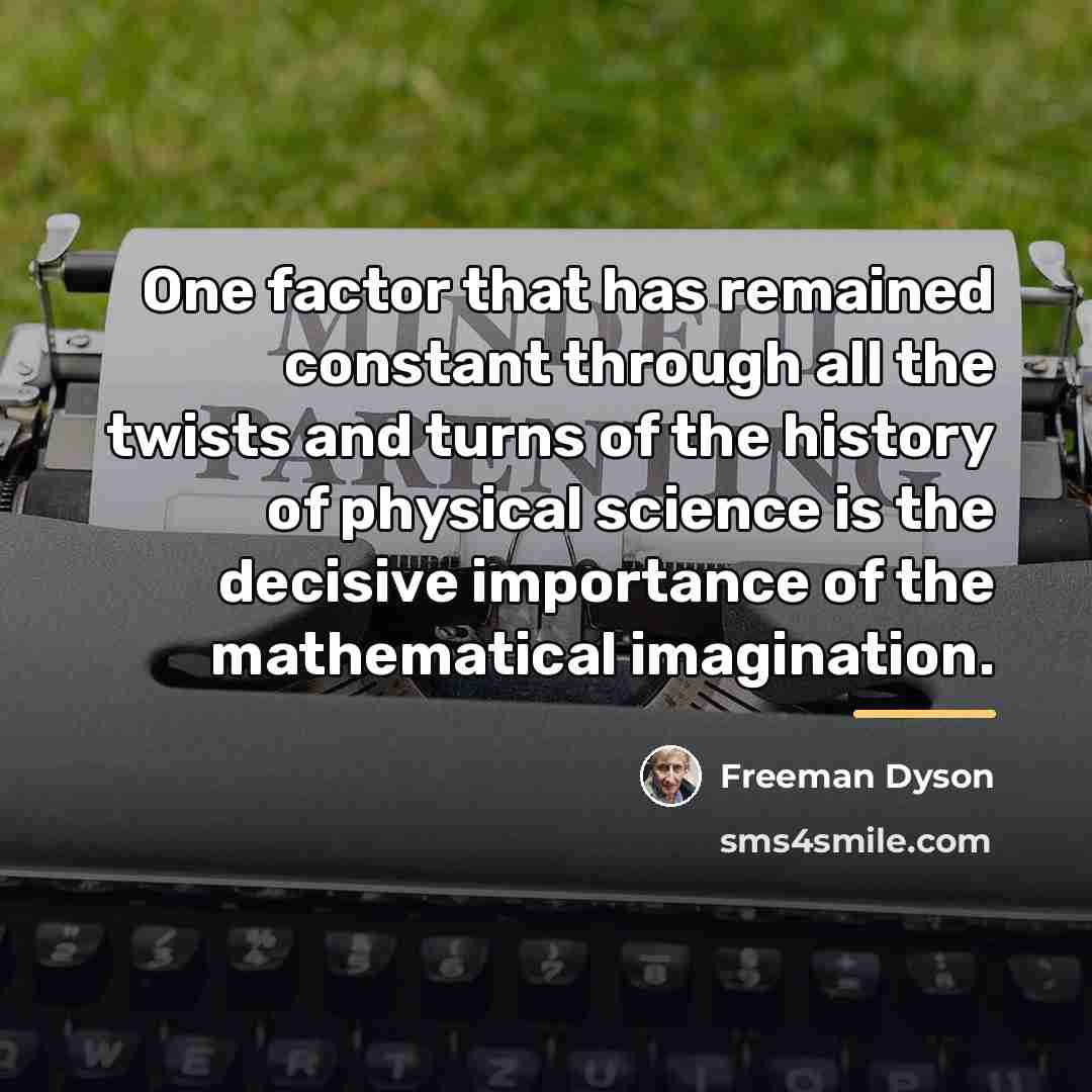 “One factor that has remained constant through all the twists…” quote by Freeman Dyson