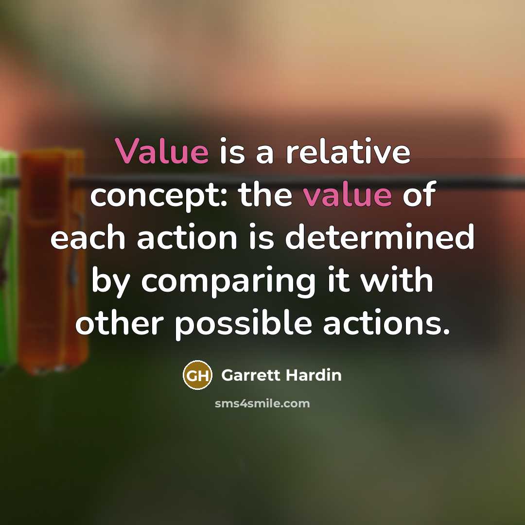 “Value is a relative concept: the value of each action…” quote by Garrett Hardin