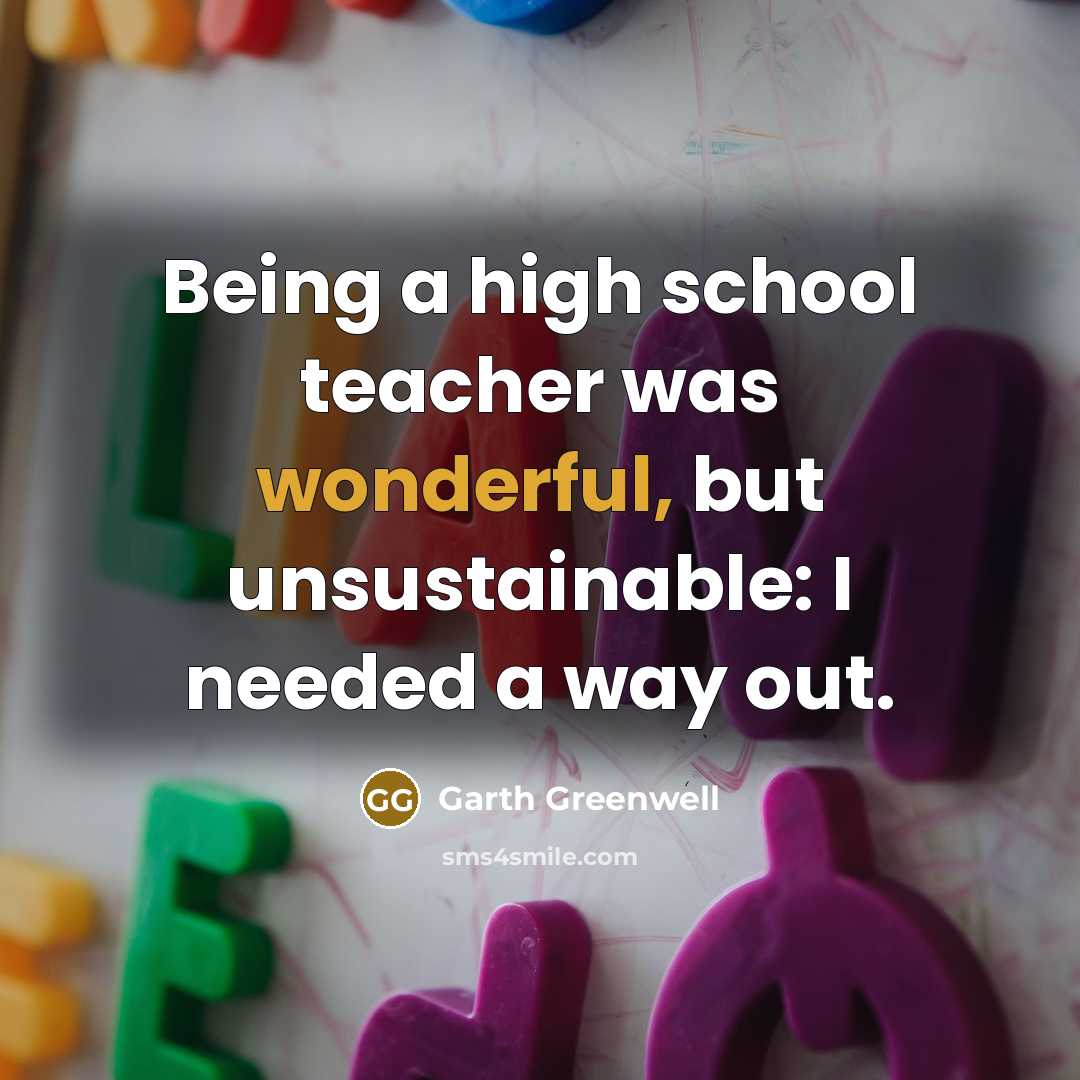 “Being a high school teacher was wonderful, but unsustainable: I…” quote by Garth Greenwell