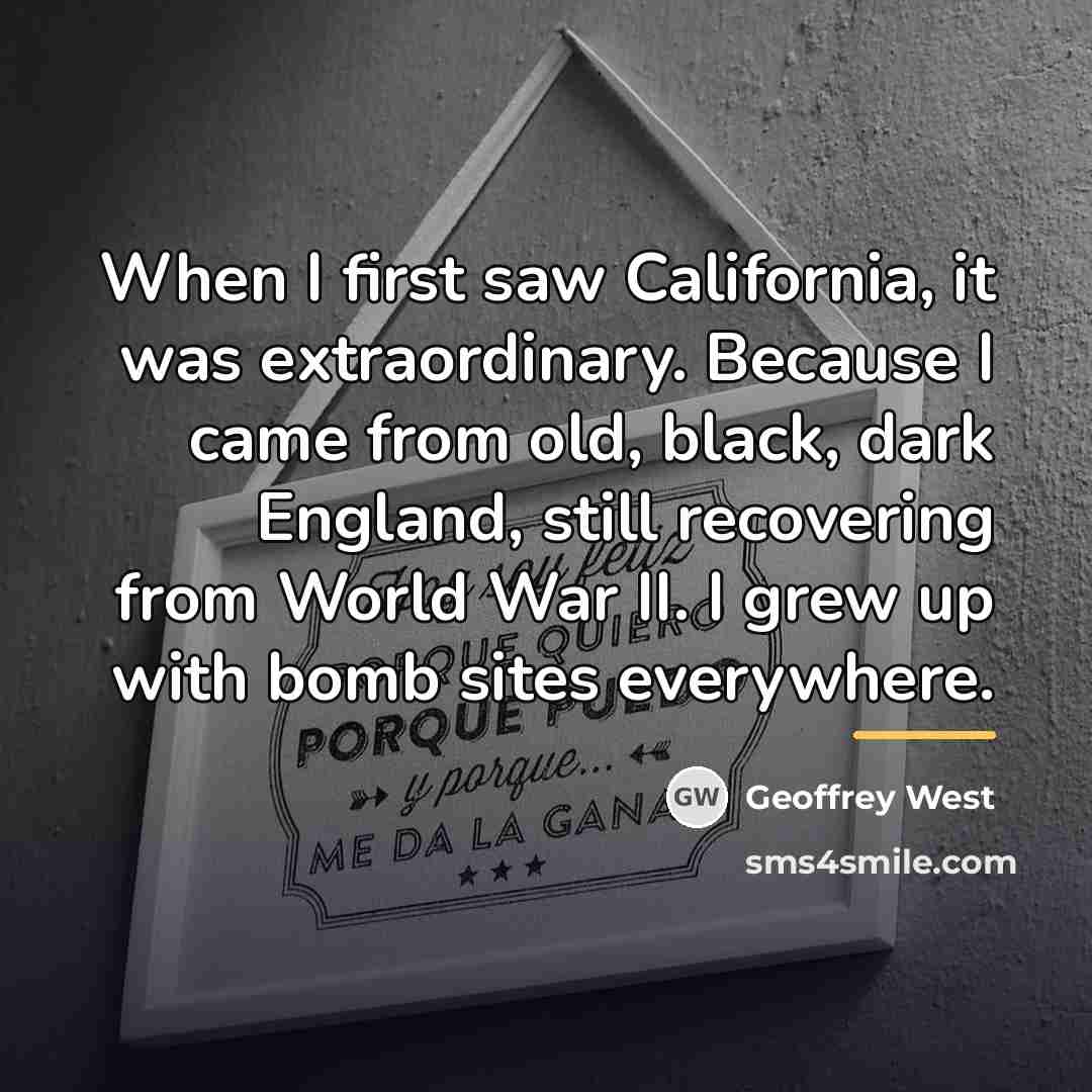“When I first saw California, it was extraordinary. Because I…” quote by Geoffrey West