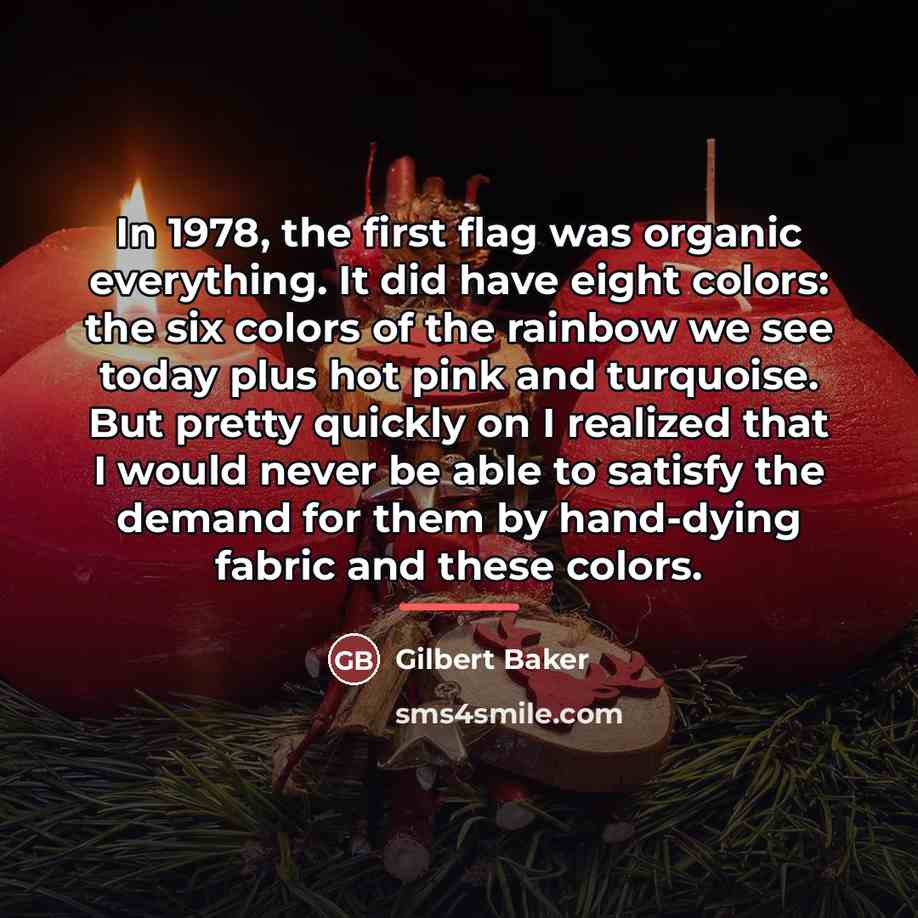 “In 1978, the first flag was organic everything. It did…” quote by Gilbert Baker