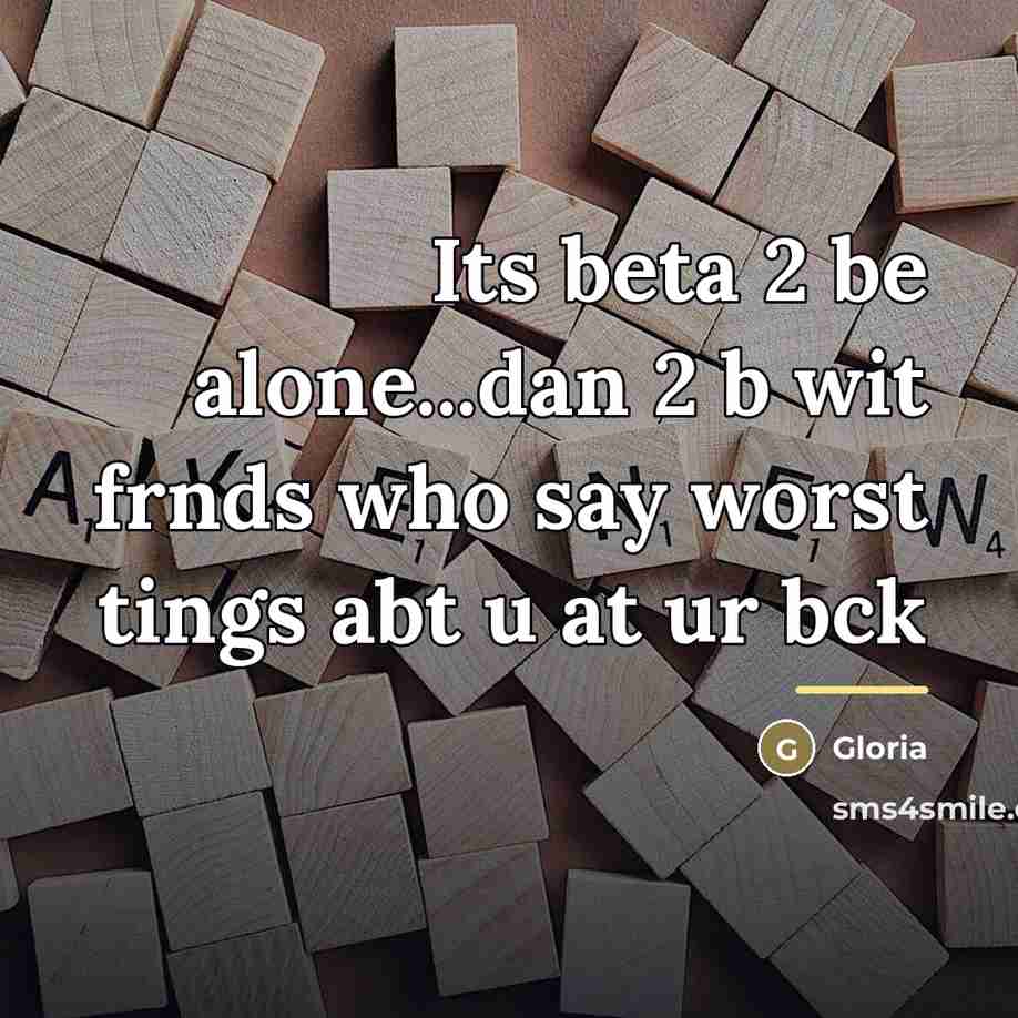 “Its beta 2 be alone...dan 2 b wit frnds who…” quote by Gloria