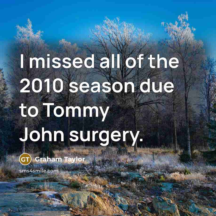 “I missed all of the 2010 season due to Tommy…” quote by Graham Taylor