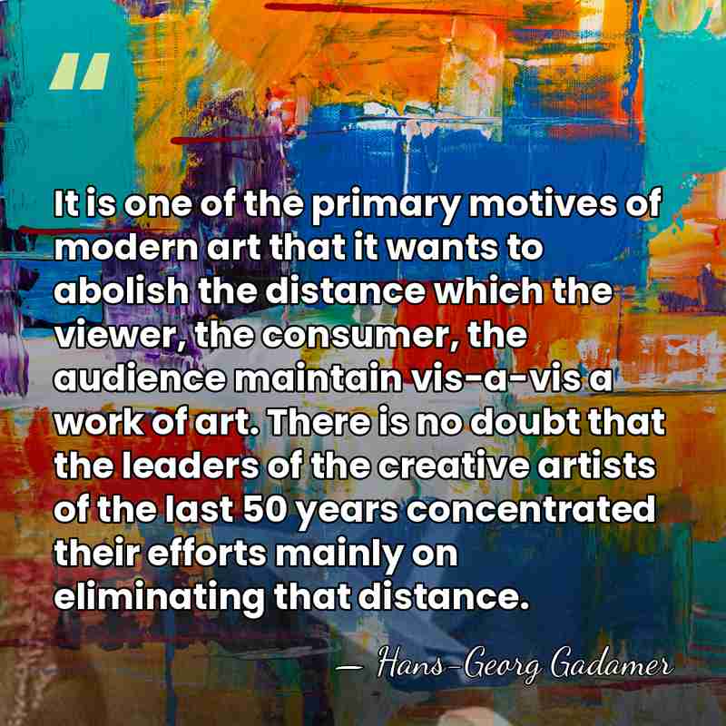 It is one of the primary motives of modern art that it&hellip; - Hans-Georg Gadamer