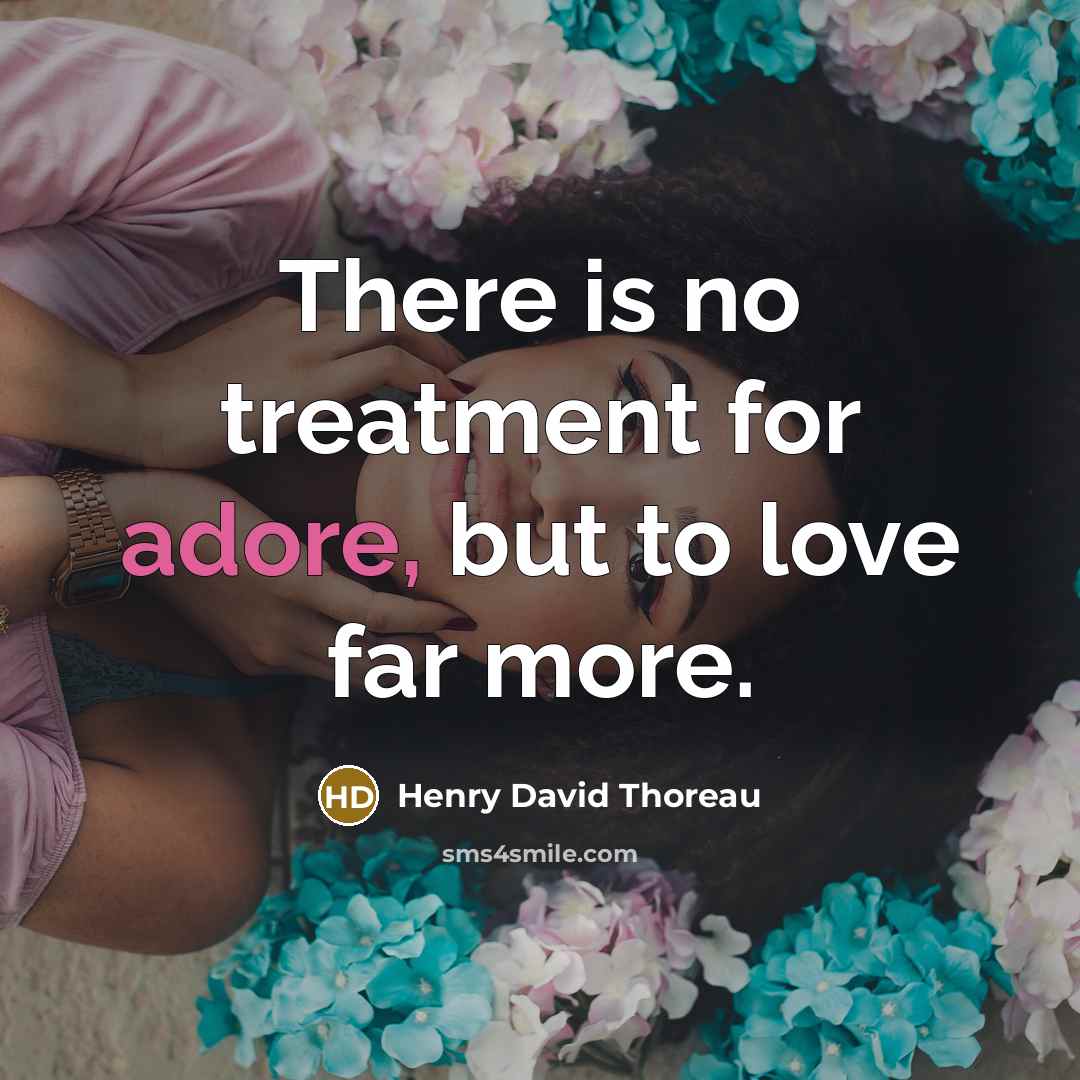 “There is no treatment for adore, but to love far…” quote by Henry David Thoreau