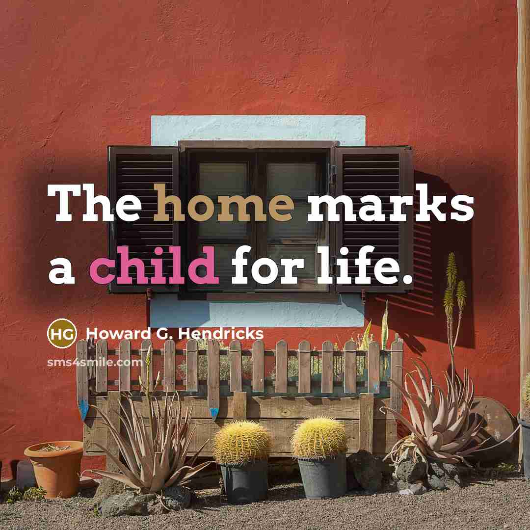 “The home marks a child for life.” quote by Howard G. Hendricks