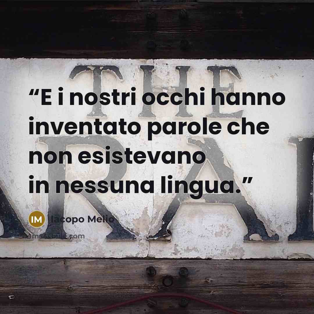 “E i nostri occhi hanno inventato parole che non esistevano in nessuna lingua.” quote by Iacopo Melio