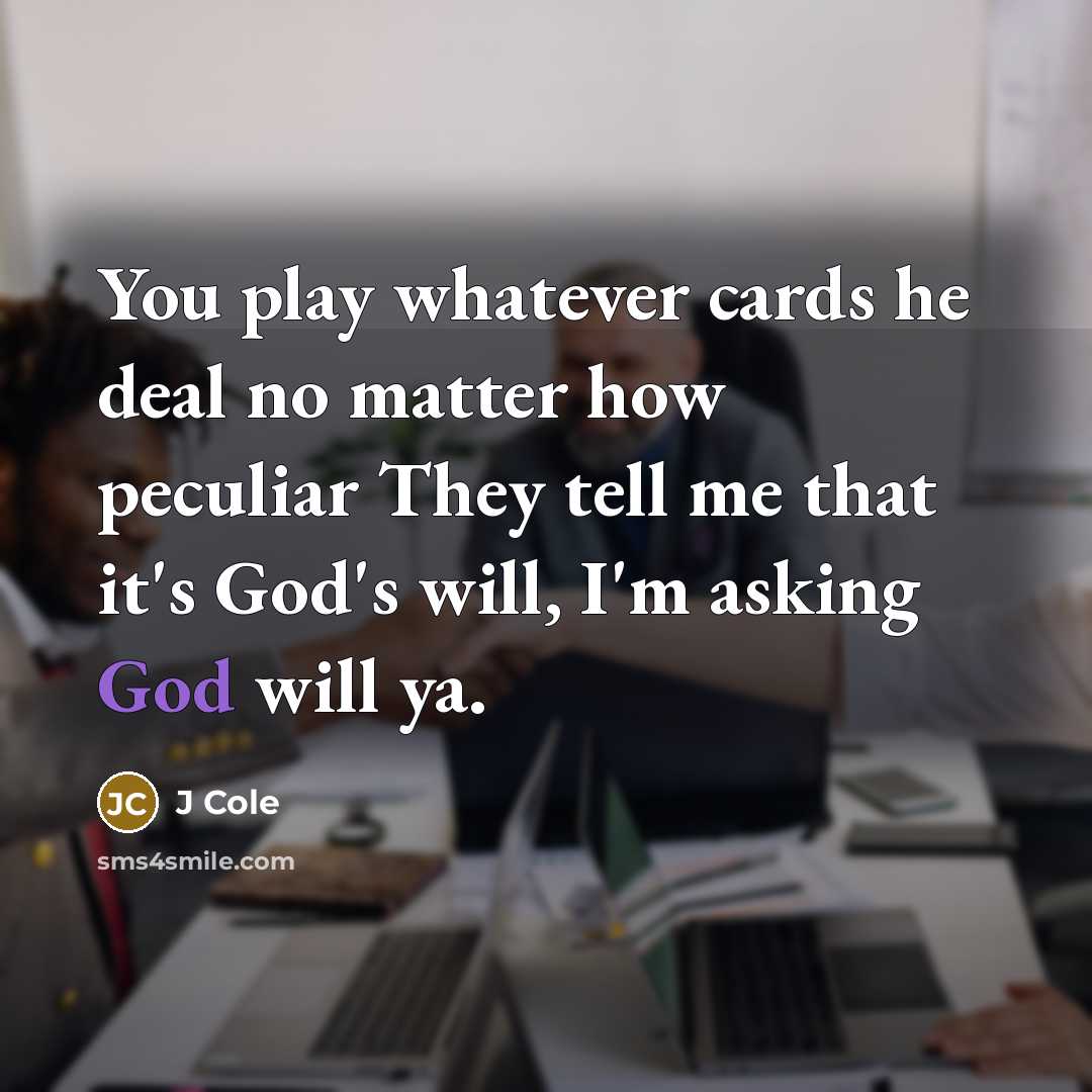 “You play whatever cards he deal no matter how peculiar…” quote by J Cole