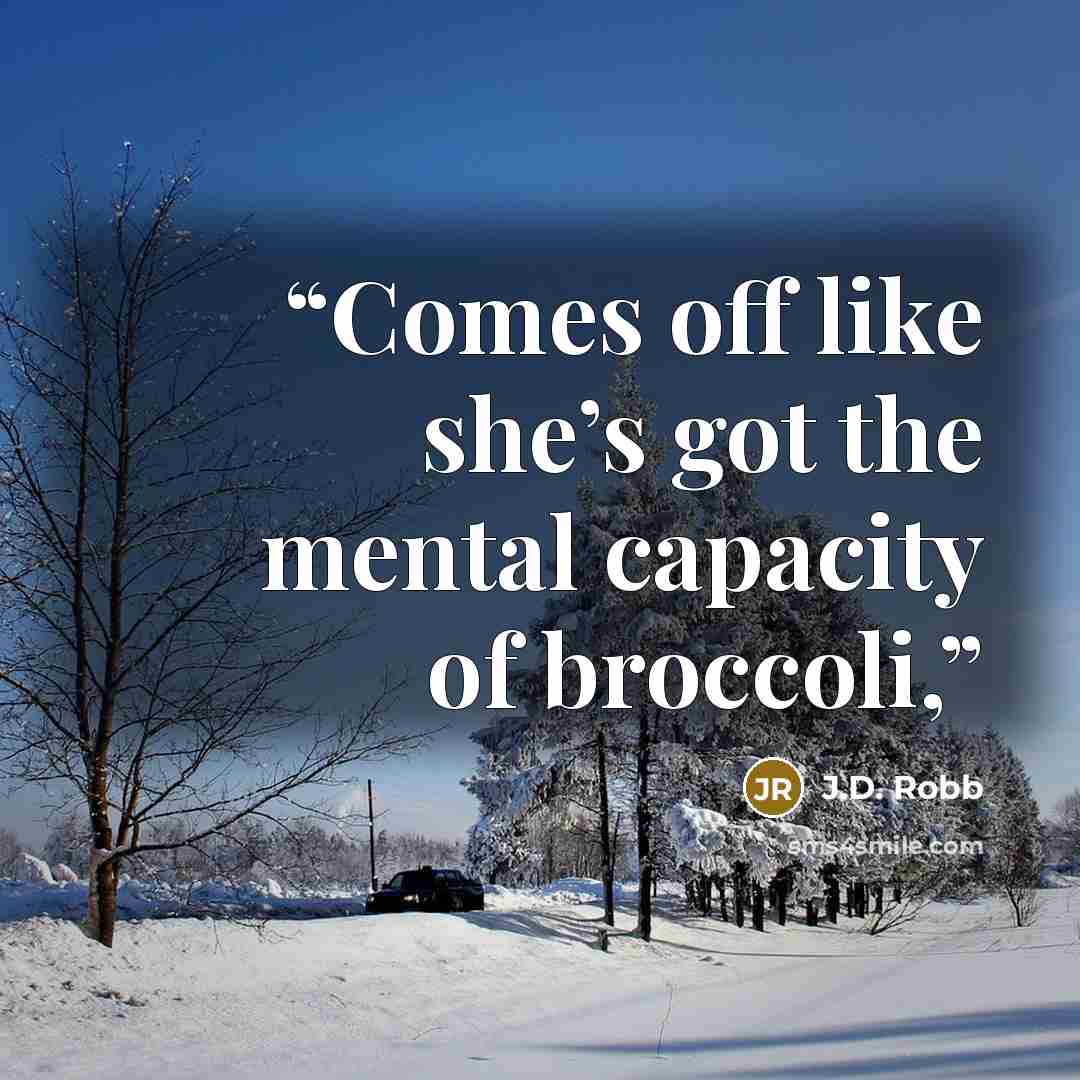 “Comes off like she’s got the mental capacity of broccoli,” quote by J.D. Robb