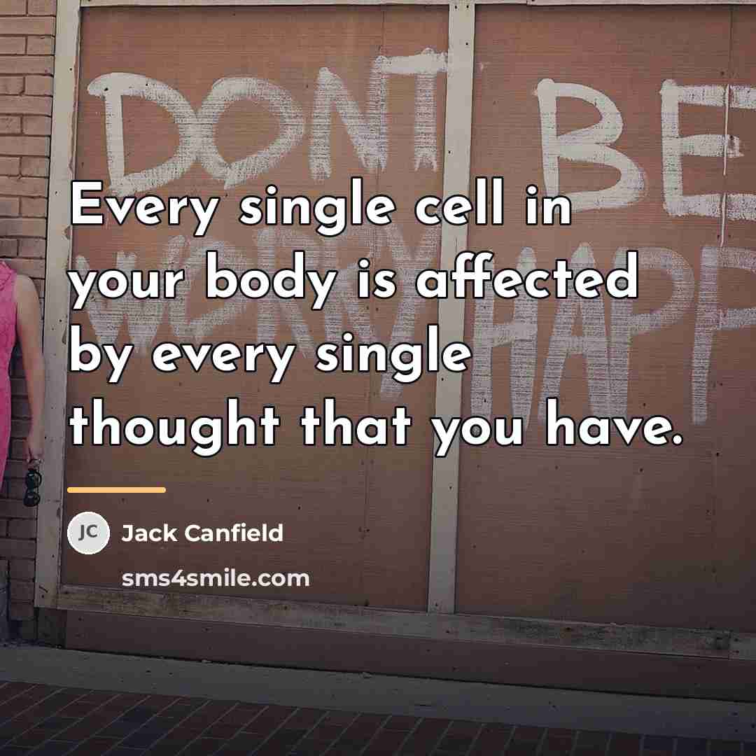 “Every single cell in your body is affected by every…” quote by Jack Canfield