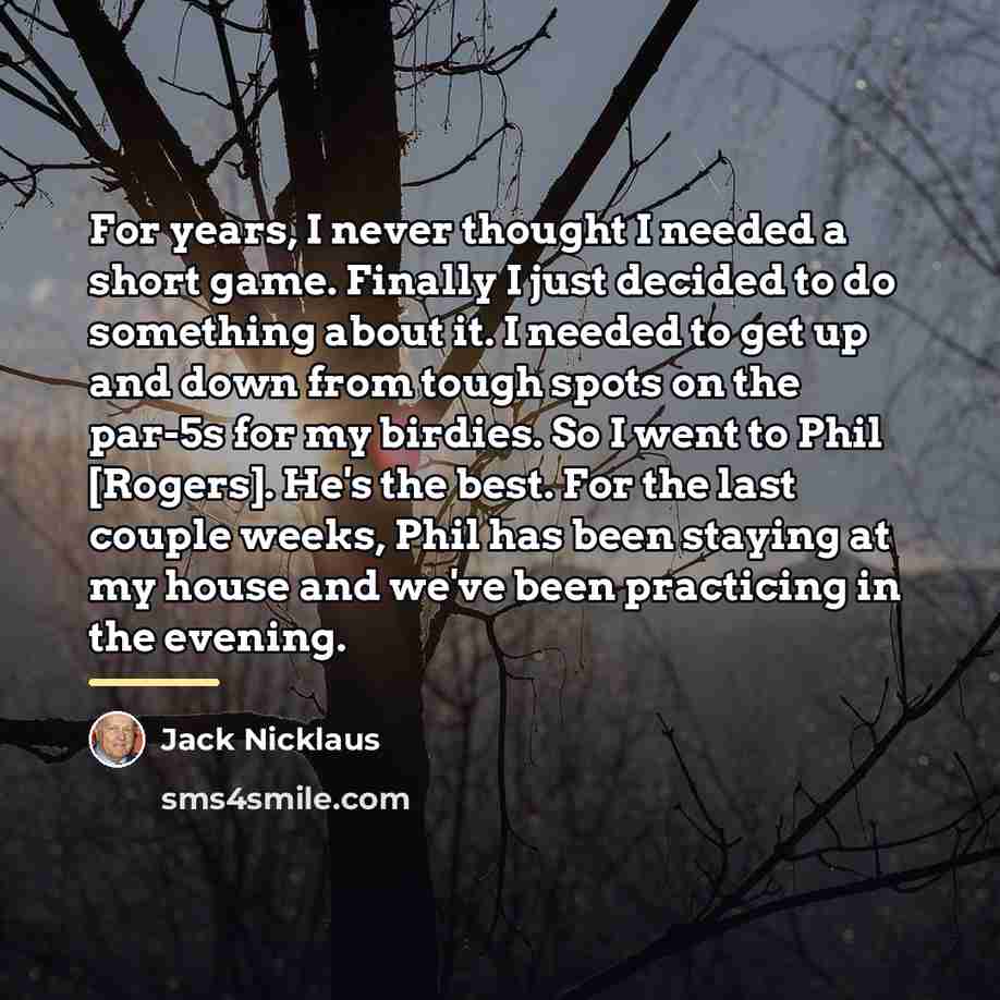 “For years, I never thought I needed a short game.…” quote by Jack Nicklaus