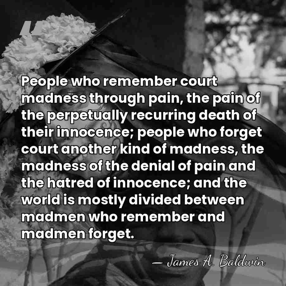 People who remember court madness through pain, the pain of the perpetually&hellip; - James A. Baldwin