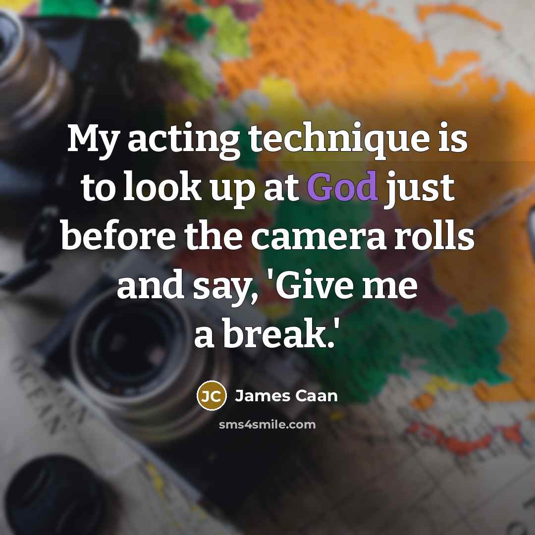 “My acting technique is to look up at God just…” quote by James Caan