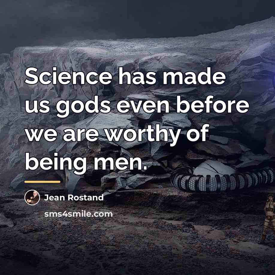 “Science has made us gods even before we are worthy…” quote by Jean Rostand