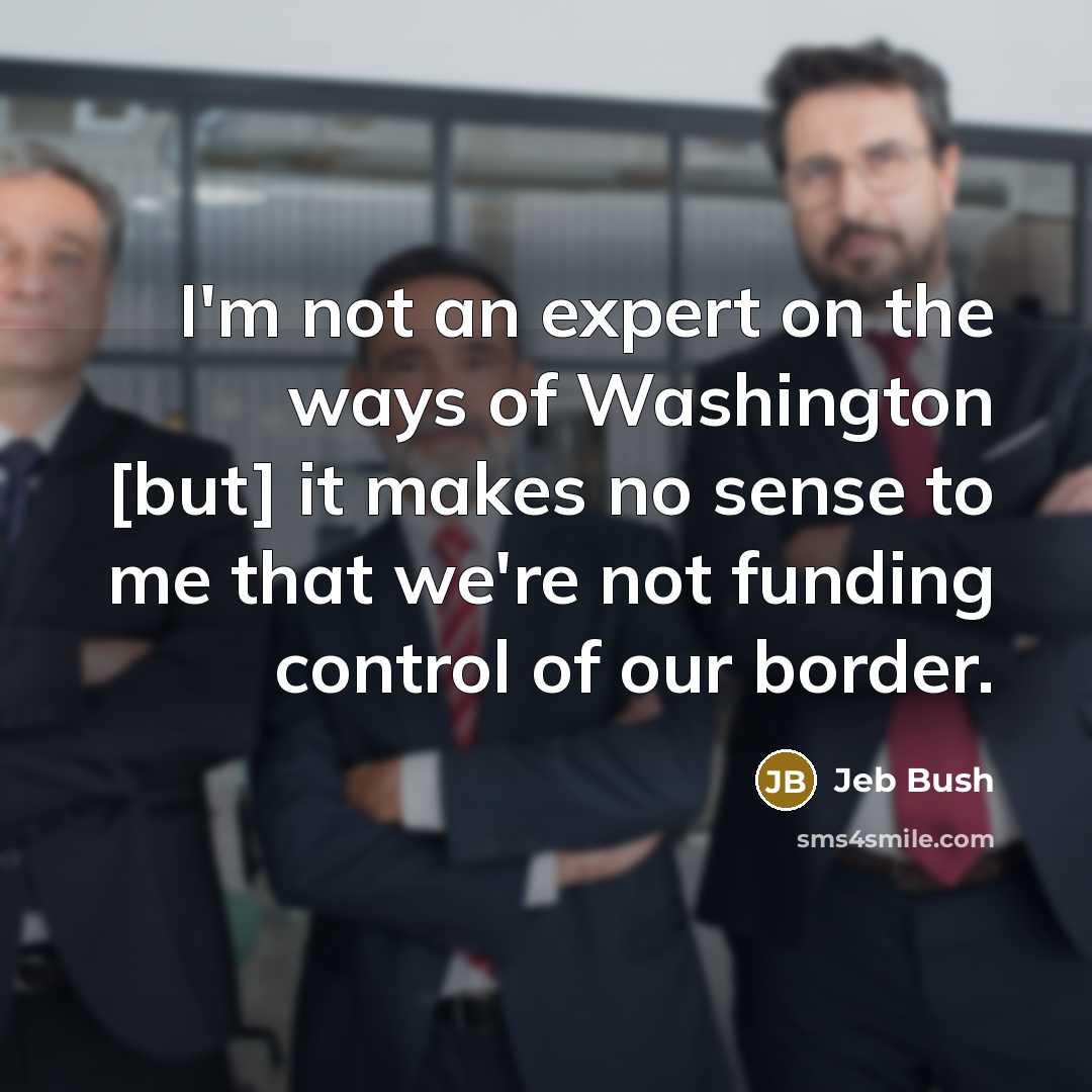 “I'm not an expert on the ways of Washington [but]…” quote by Jeb Bush