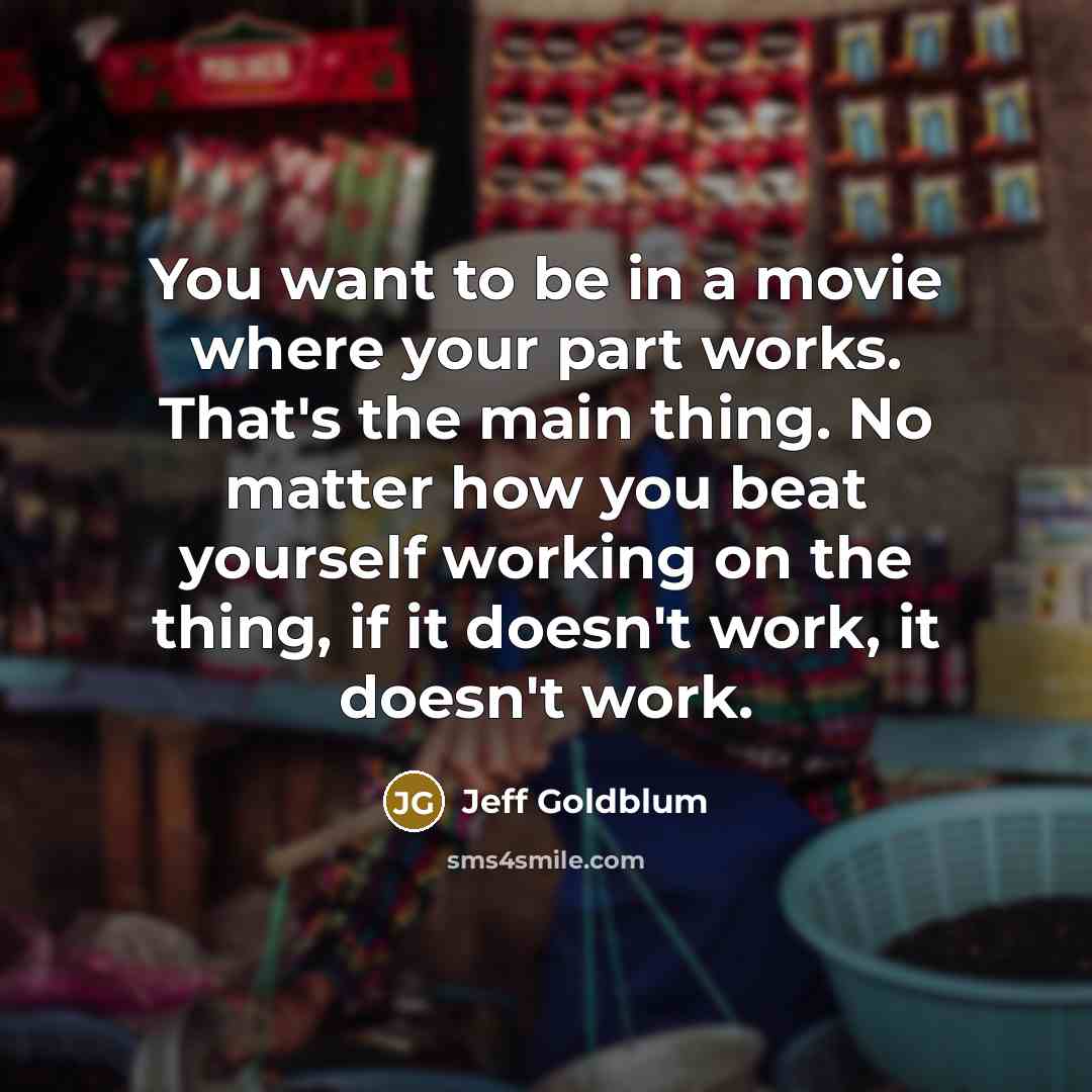 “You want to be in a movie where your part…” quote by Jeff Goldblum