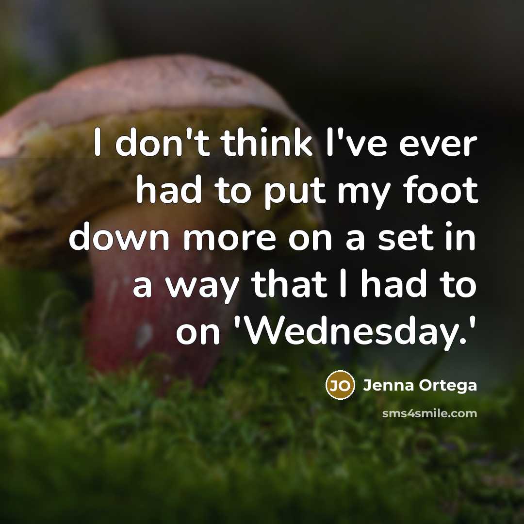 “I don't think I've ever had to put my foot…” quote by Jenna Ortega