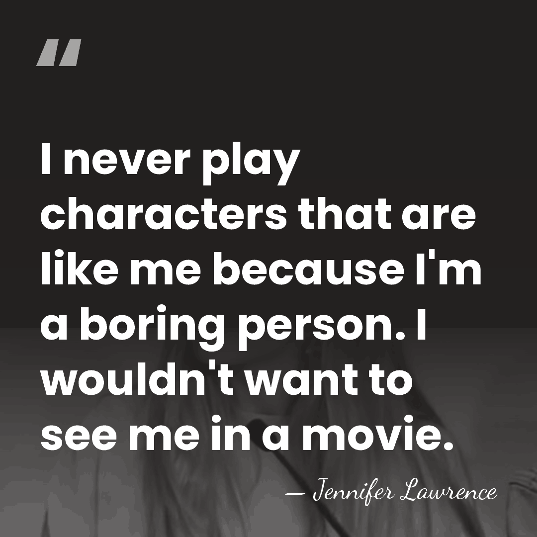 I never play characters that are like me because I'm a boring&hellip; - Jennifer Lawrence
