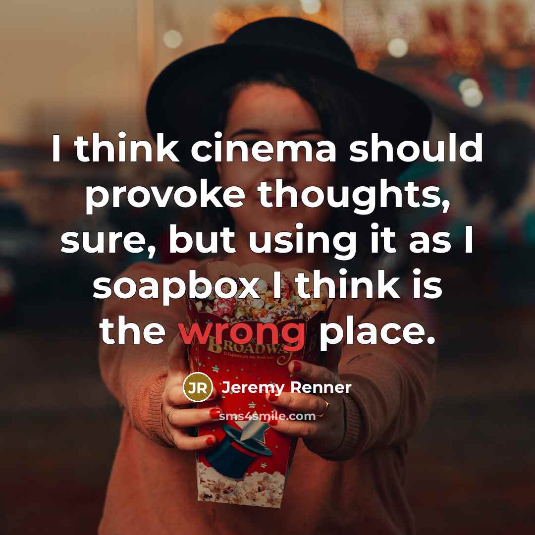 “I think cinema should provoke thoughts, sure, but using it…” quote by Jeremy Renner