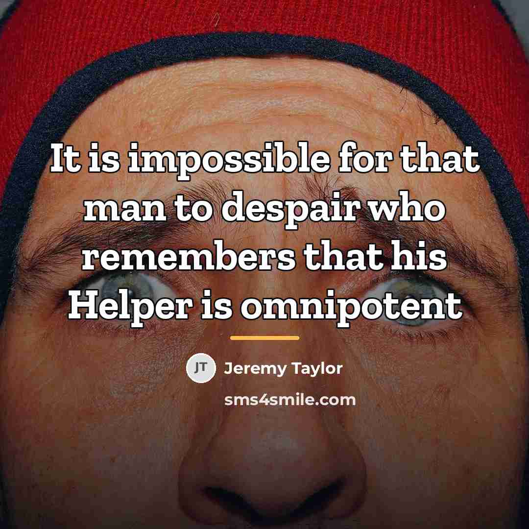 “It is impossible for that man to despair who remembers…” quote by Jeremy Taylor
