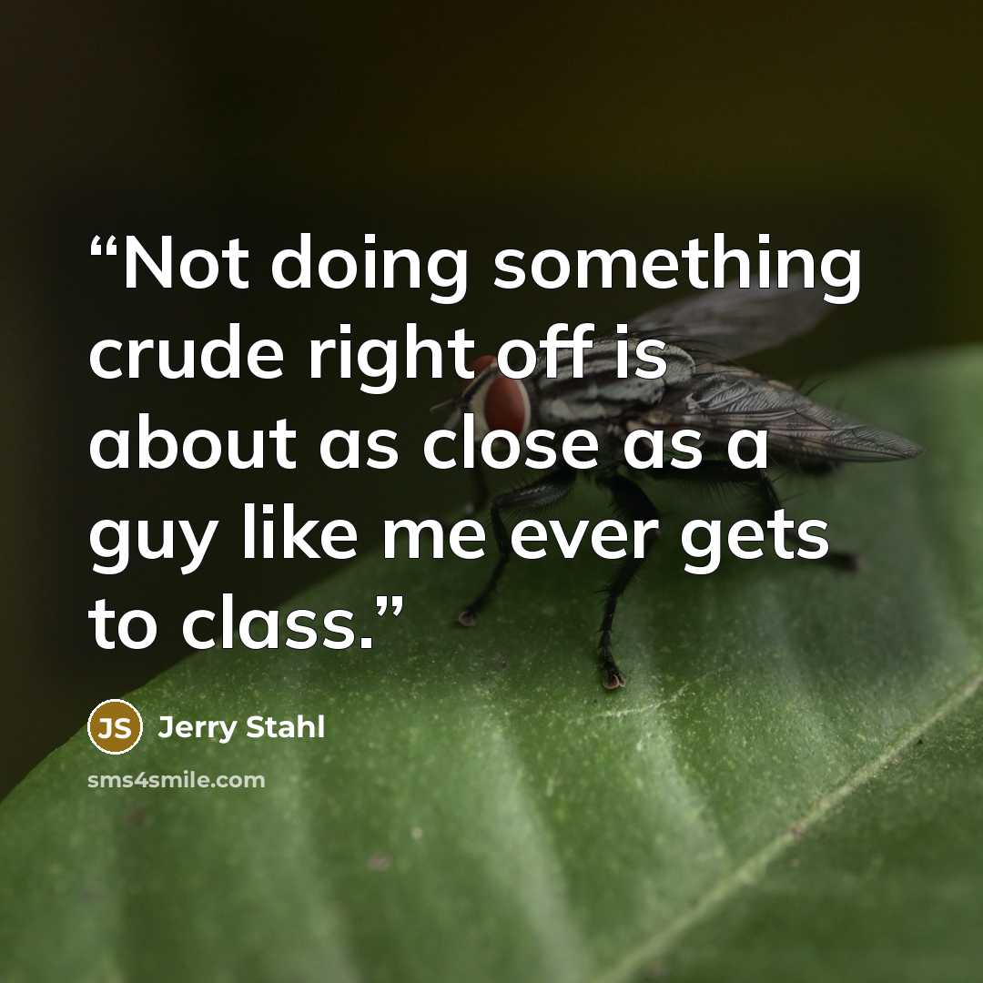 “Not doing something crude right off is about as close as a guy like me ever gets to class.” quote by Jerry Stahl