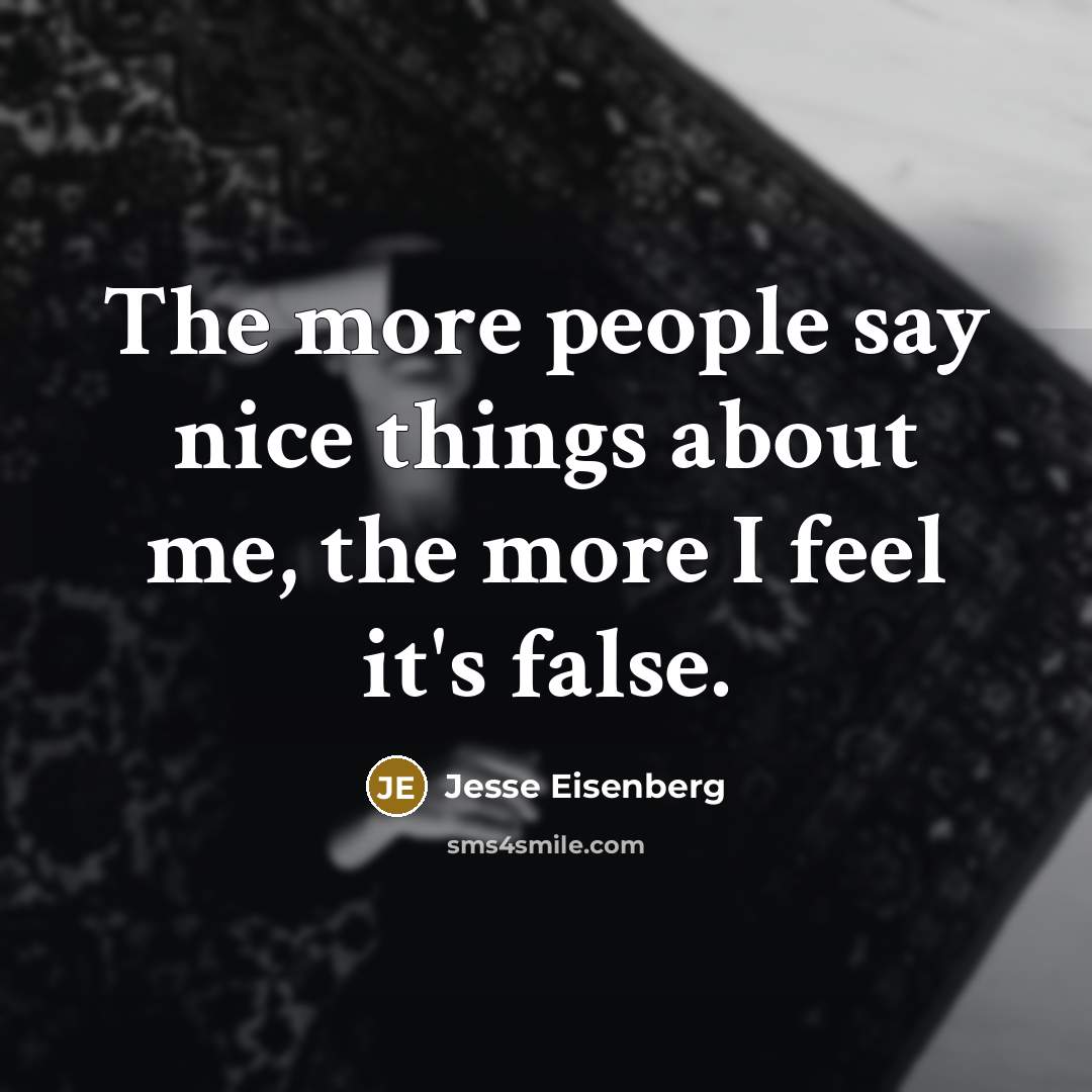 “The more people say nice things about me, the more…” quote by Jesse Eisenberg