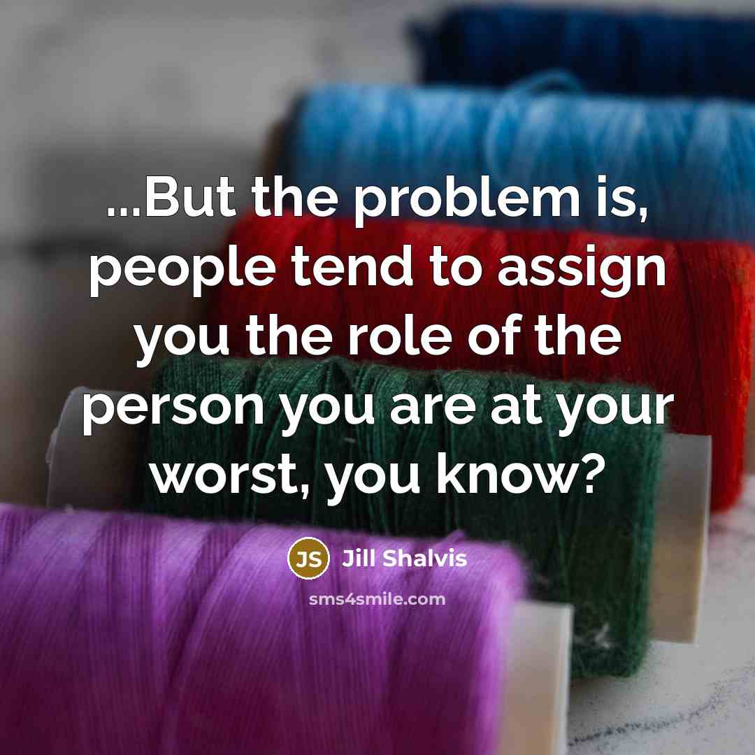 “...But the problem is, people tend to assign you the…” quote by Jill Shalvis