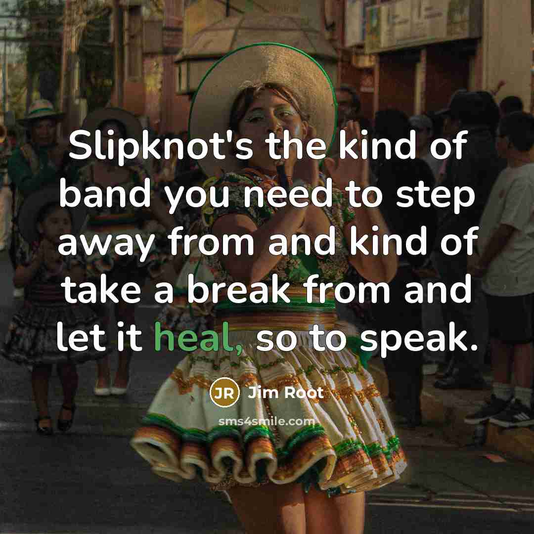 “Slipknot's the kind of band you need to step away…” quote by Jim Root