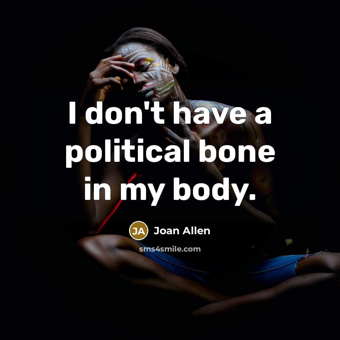 “I don't have a political bone in my body.…” quote by Joan Allen