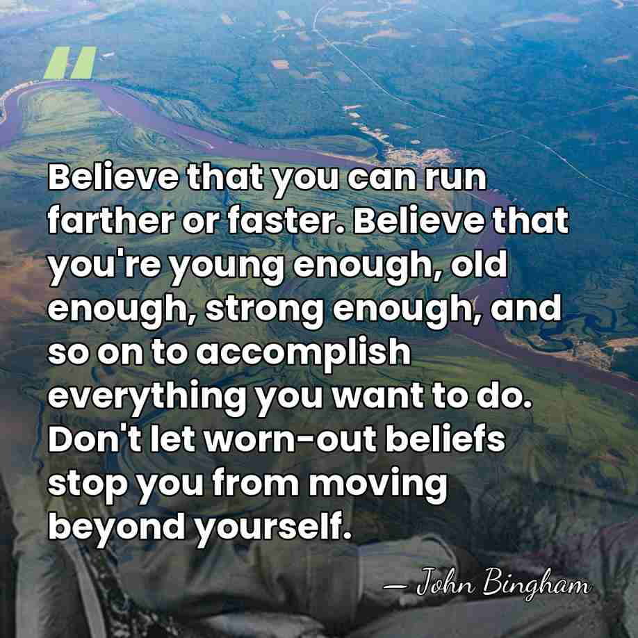 Believe that you can run farther or faster. Believe that you're young&hellip; - John Bingham