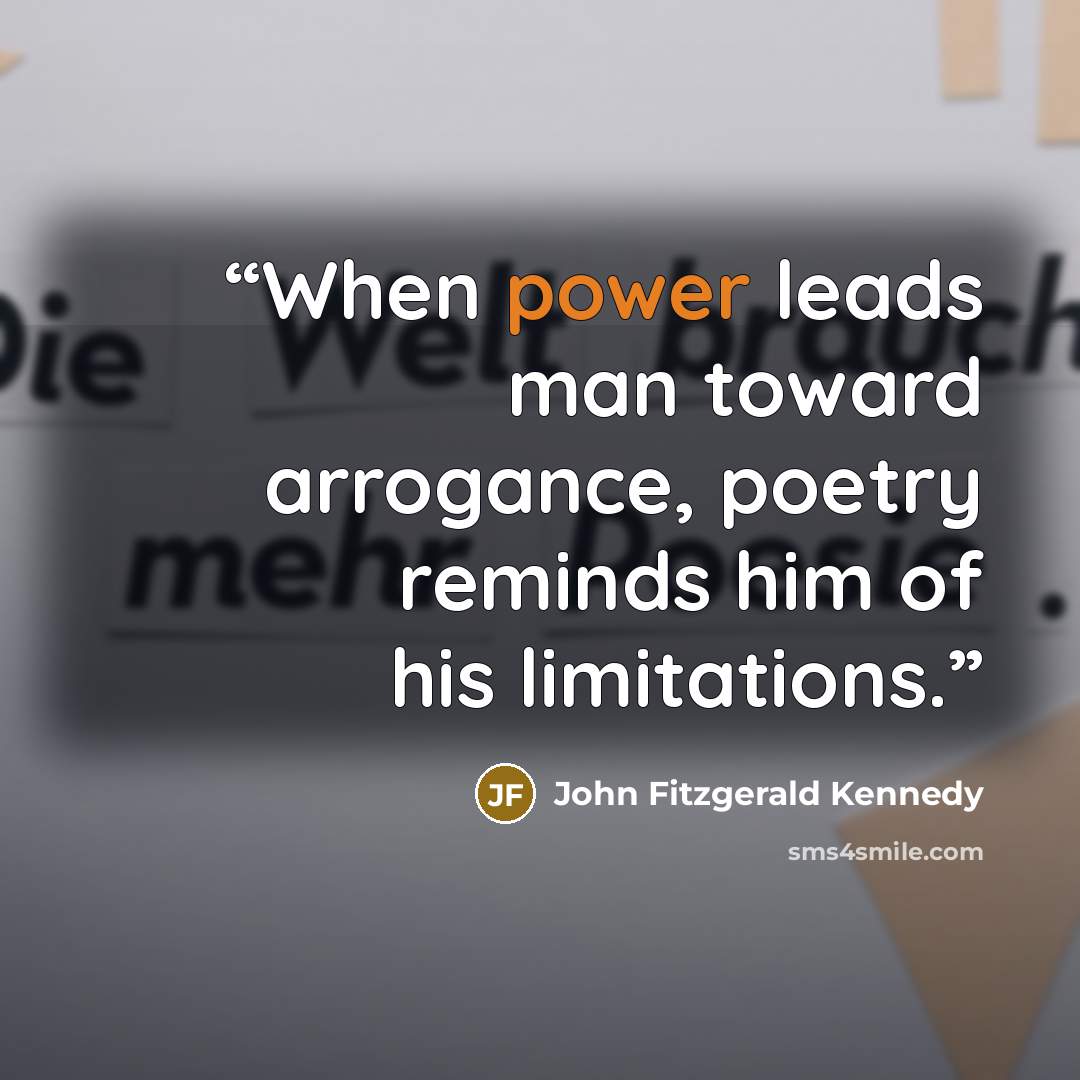 “When power leads man toward arrogance, poetry reminds him of his limitations.” quote by John Fitzgerald Kennedy