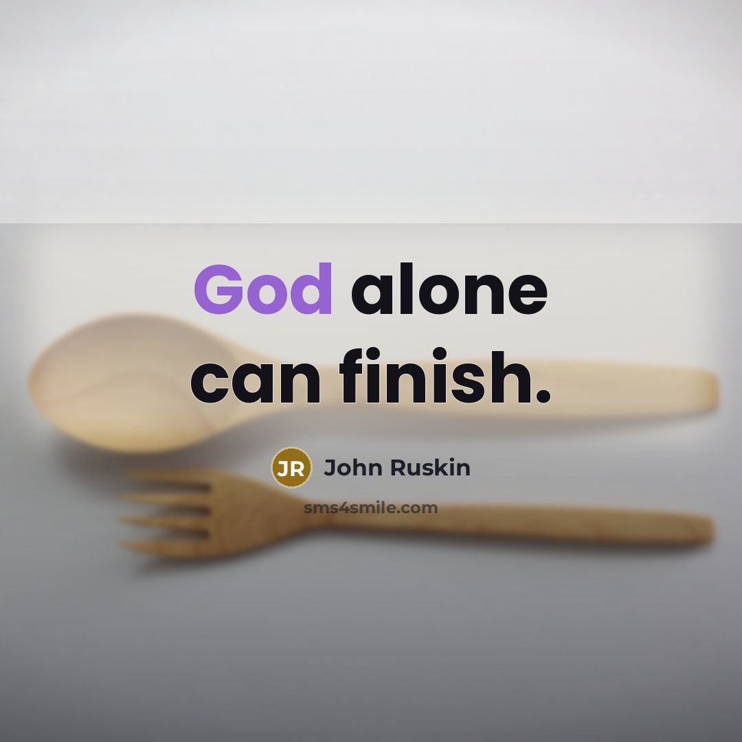 “God alone can finish.…” quote by John Ruskin