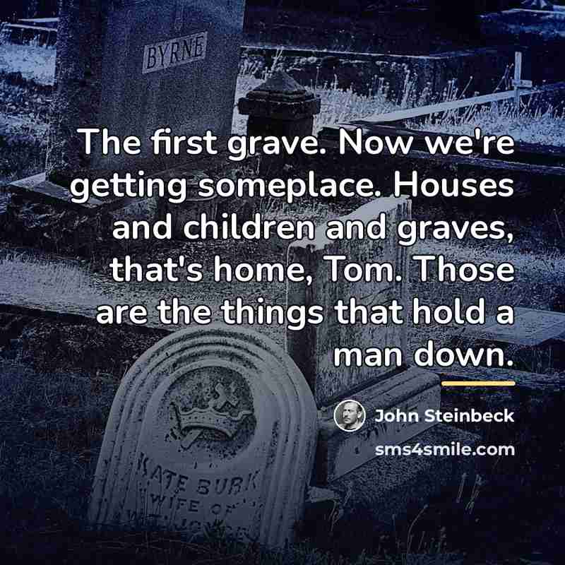 “The first grave. Now we're getting someplace. Houses and children…” quote by John Steinbeck