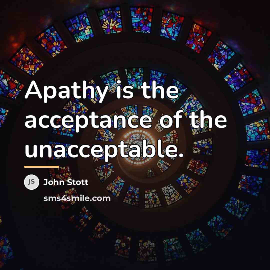 “Apathy is the acceptance of the unacceptable.…” quote by John Stott