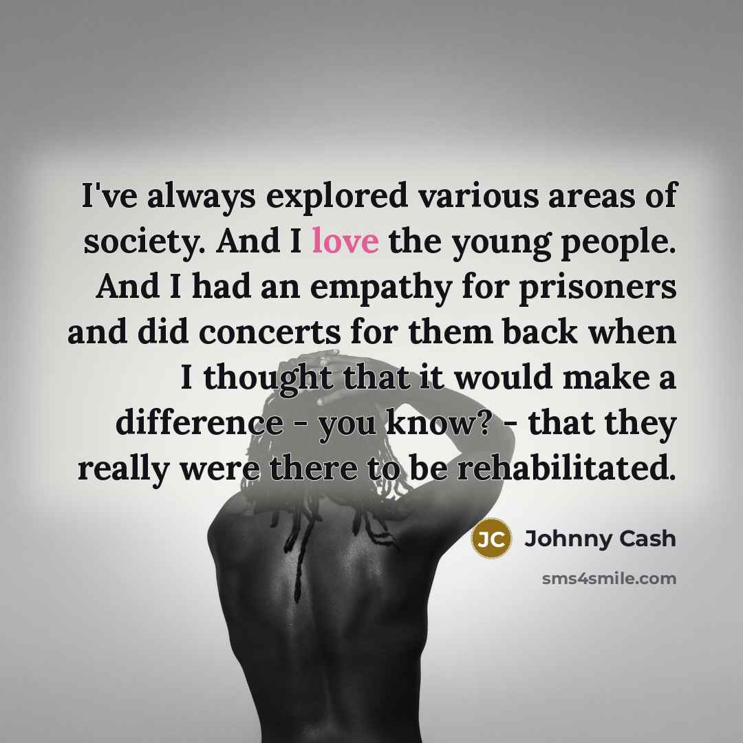 “I've always explored various areas of society. And I love…” quote by Johnny Cash