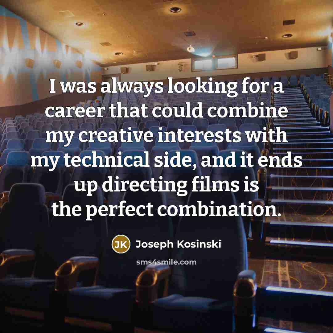 “I was always looking for a career that could combine…” quote by Joseph Kosinski
