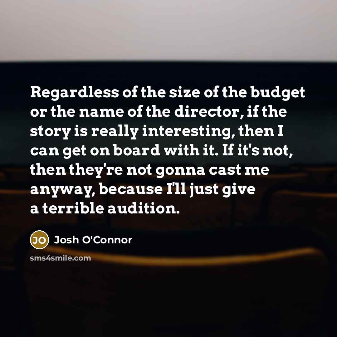 “Regardless of the size of the budget or the name…” quote by Josh O'Connor