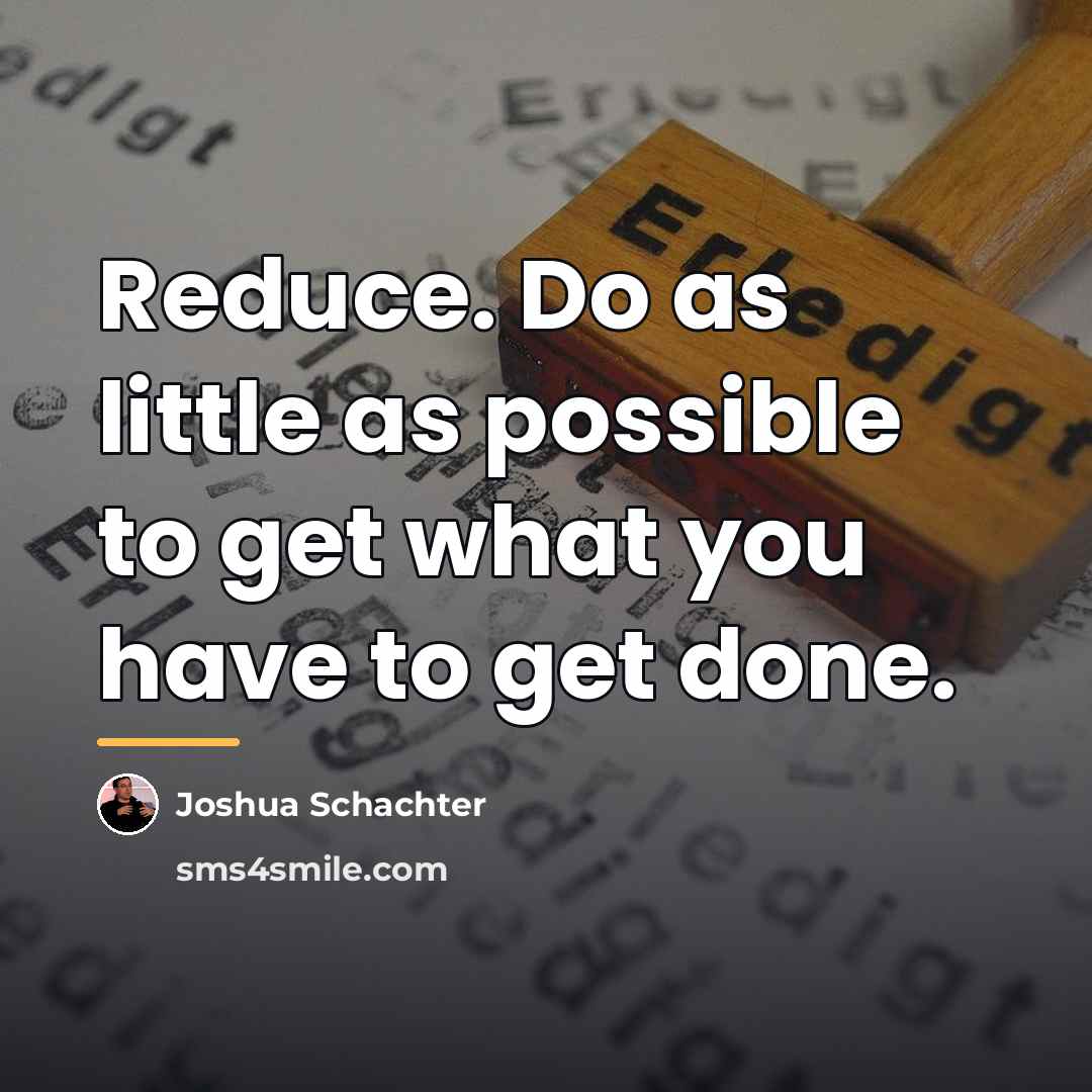 “Reduce. Do as little as possible to get what you…” quote by Joshua Schachter