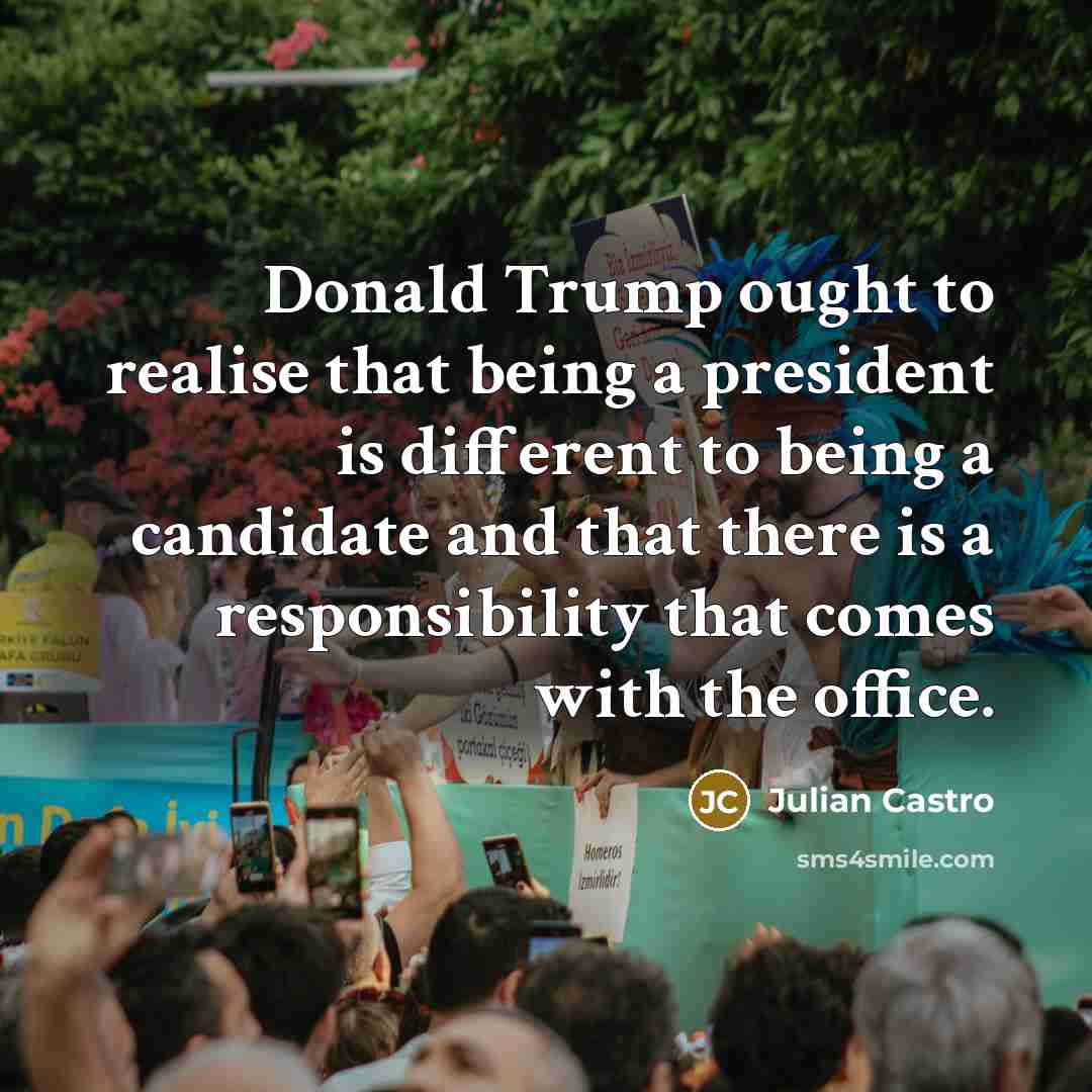 “Donald Trump ought to realise that being a president is…” quote by Julian Castro